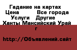 Гадание на картах › Цена ­ 500 - Все города Услуги » Другие   . Ханты-Мансийский,Урай г.